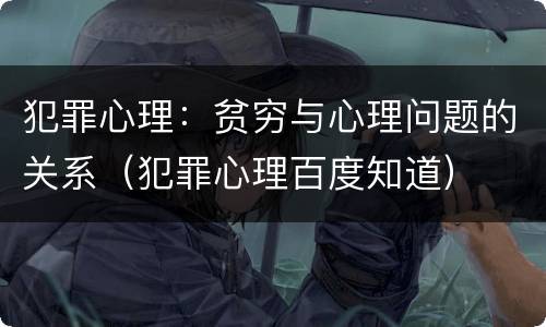 犯罪心理：贫穷与心理问题的关系（犯罪心理百度知道）