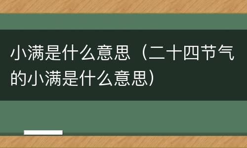 小满是什么意思（二十四节气的小满是什么意思）