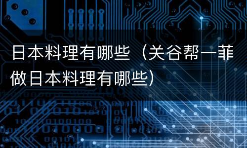 日本料理有哪些（关谷帮一菲做日本料理有哪些）