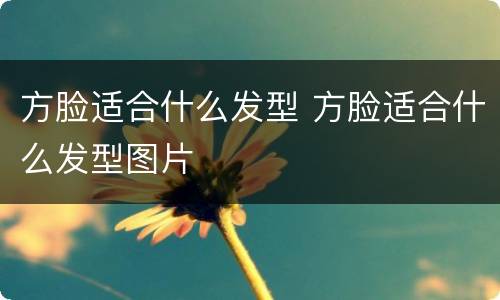 方脸适合什么发型 方脸适合什么发型图片