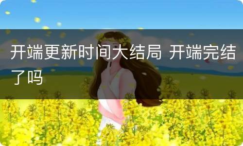 开端更新时间大结局 开端完结了吗