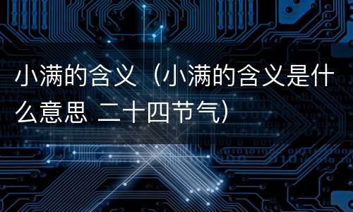 小满的含义（小满的含义是什么意思 二十四节气）