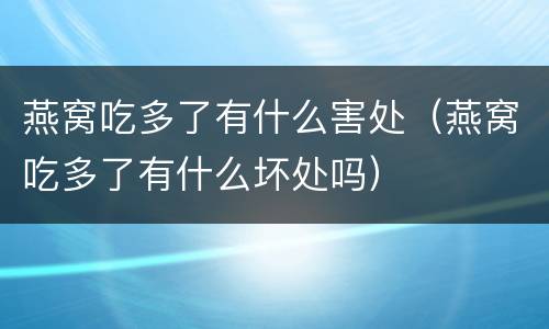 燕窝吃多了有什么害处（燕窝吃多了有什么坏处吗）