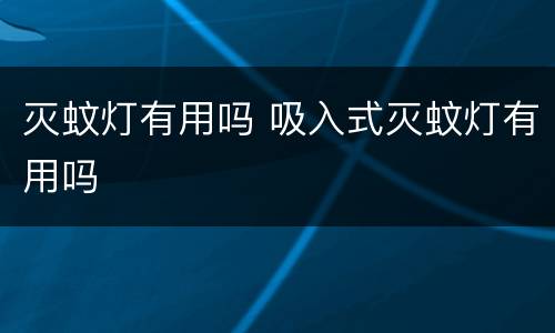 灭蚊灯有用吗 吸入式灭蚊灯有用吗