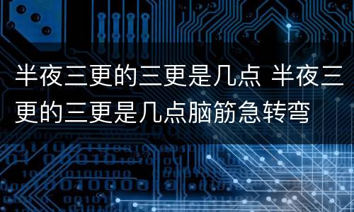 半夜三更的三更是几点 半夜三更的三更是几点脑筋急转弯