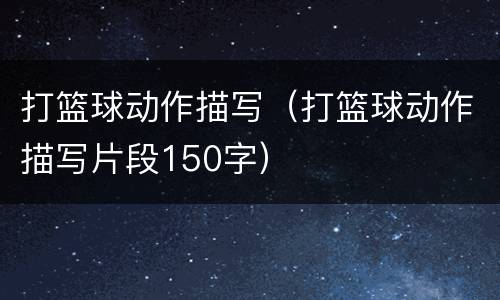 打篮球动作描写（打篮球动作描写片段150字）