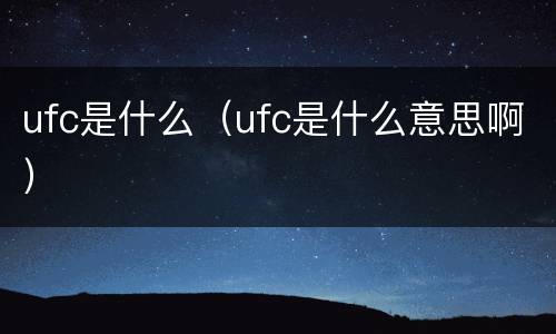 ufc是什么（ufc是什么意思啊）