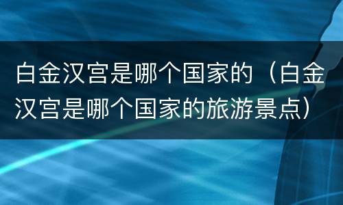 白金汉宫是哪个国家的（白金汉宫是哪个国家的旅游景点）