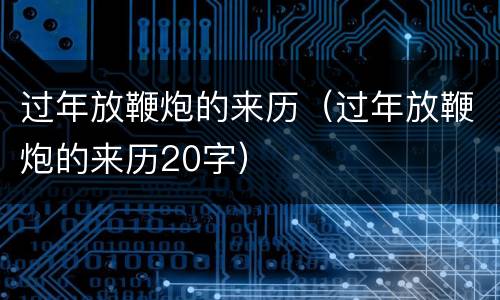 过年放鞭炮的来历（过年放鞭炮的来历20字）