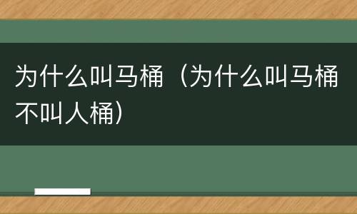 为什么叫马桶（为什么叫马桶不叫人桶）