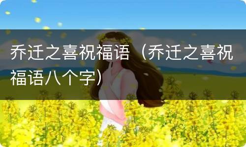 乔迁之喜祝福语（乔迁之喜祝福语八个字）