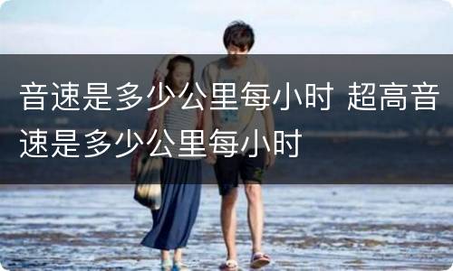 音速是多少公里每小时 超高音速是多少公里每小时