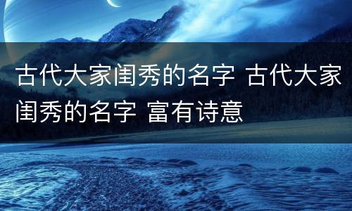 古代大家闺秀的名字 古代大家闺秀的名字 富有诗意