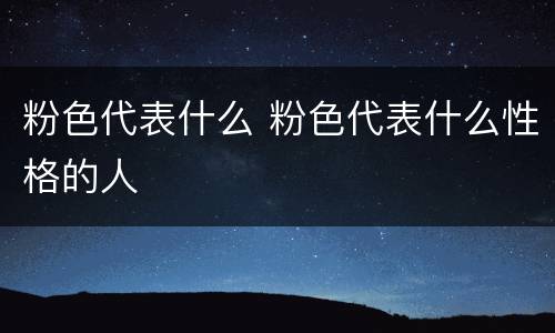 粉色代表什么 粉色代表什么性格的人
