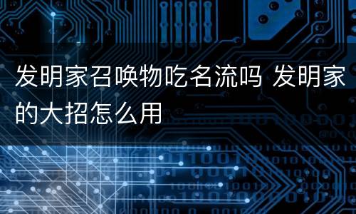发明家召唤物吃名流吗 发明家的大招怎么用