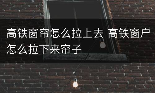 高铁窗帘怎么拉上去 高铁窗户怎么拉下来帘子