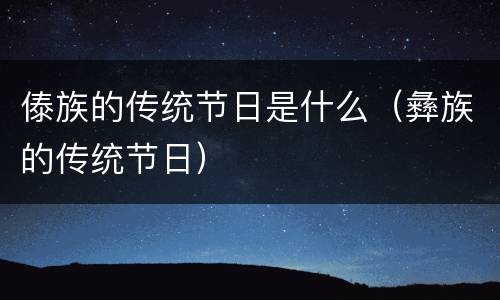 傣族的传统节日是什么（彝族的传统节日）