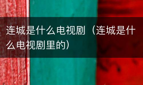 连城是什么电视剧（连城是什么电视剧里的）