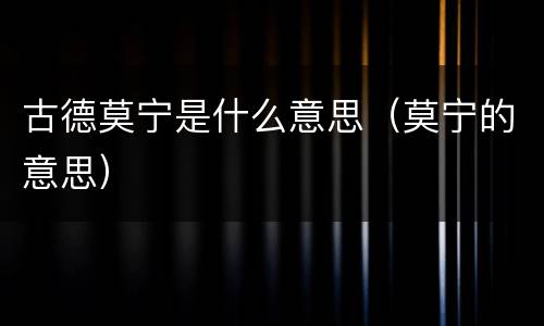 古德莫宁是什么意思（莫宁的意思）