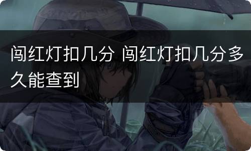 闯红灯扣几分 闯红灯扣几分多久能查到