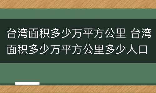 台湾面积多少万平方公里 台湾面积多少万平方公里多少人口