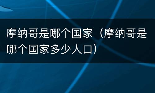 摩纳哥是哪个国家（摩纳哥是哪个国家多少人口）