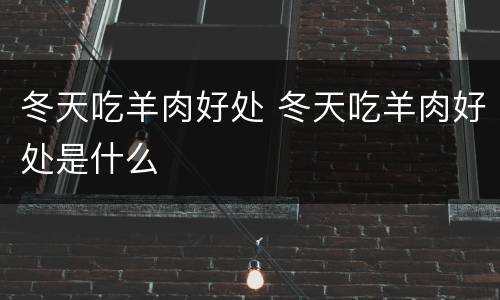 冬天吃羊肉好处 冬天吃羊肉好处是什么