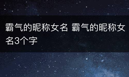 霸气的昵称女名 霸气的昵称女名3个字