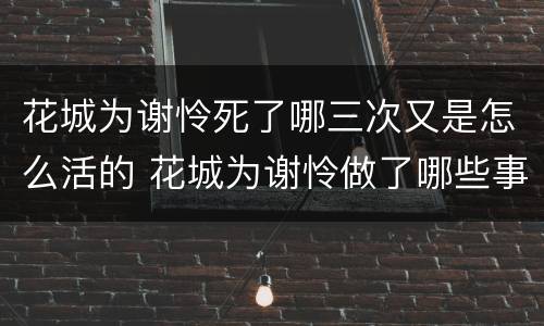 花城为谢怜死了哪三次又是怎么活的 花城为谢怜做了哪些事