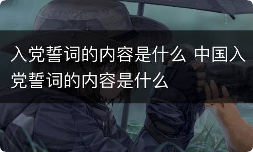 入党誓词的内容是什么 中国入党誓词的内容是什么