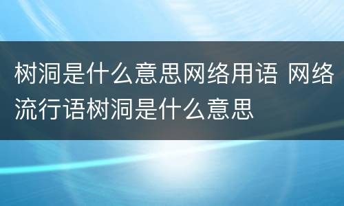 树洞是什么意思网络用语 网络流行语树洞是什么意思