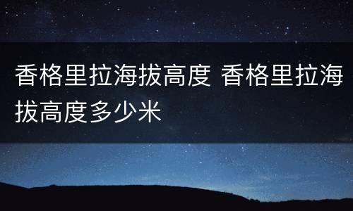 香格里拉海拔高度 香格里拉海拔高度多少米