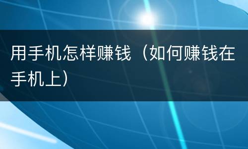 用手机怎样赚钱（如何赚钱在手机上）