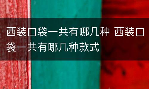 西装口袋一共有哪几种 西装口袋一共有哪几种款式