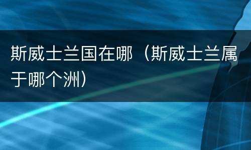 斯威士兰国在哪（斯威士兰属于哪个洲）