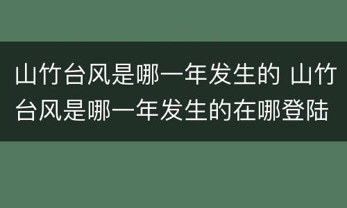 山竹台风是哪一年发生的 山竹台风是哪一年发生的在哪登陆