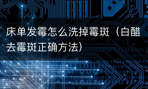 床单发霉怎么洗掉霉斑（白醋去霉斑正确方法）