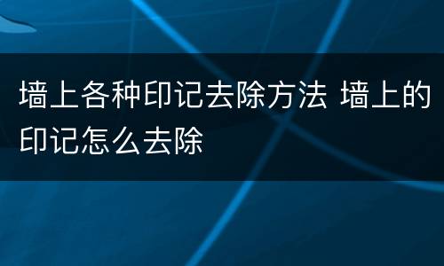 墙上各种印记去除方法 墙上的印记怎么去除