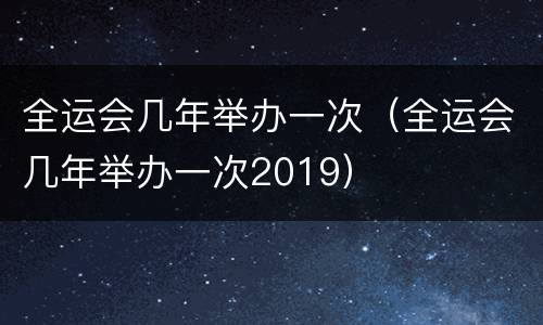全运会几年举办一次（全运会几年举办一次2019）