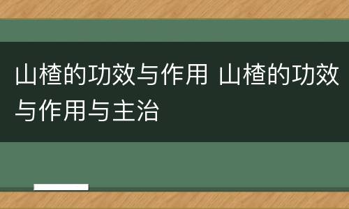 山楂的功效与作用 山楂的功效与作用与主治