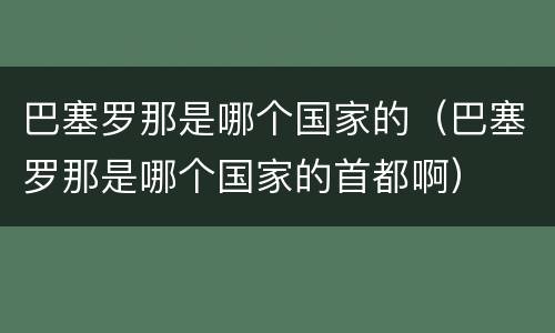 巴塞罗那是哪个国家的（巴塞罗那是哪个国家的首都啊）