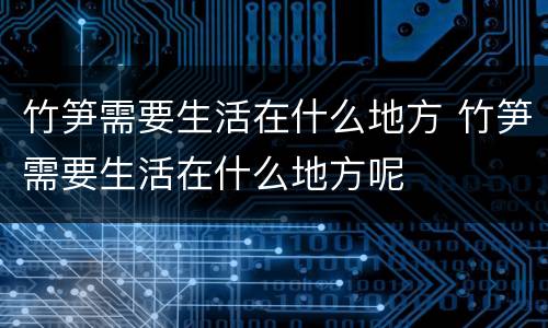 竹笋需要生活在什么地方 竹笋需要生活在什么地方呢