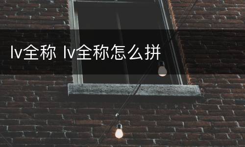 lv全称 lv全称怎么拼