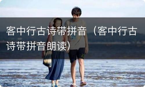 客中行古诗带拼音（客中行古诗带拼音朗读）