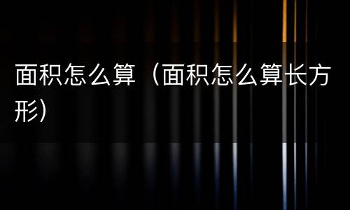 面积怎么算（面积怎么算长方形）