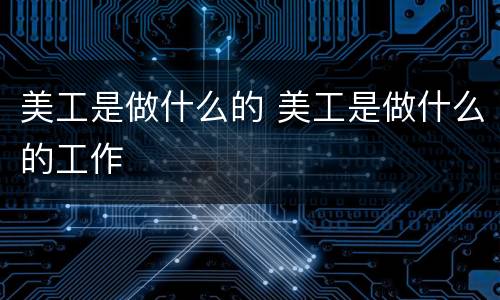 美工是做什么的 美工是做什么的工作