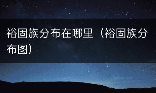 裕固族分布在哪里（裕固族分布图）