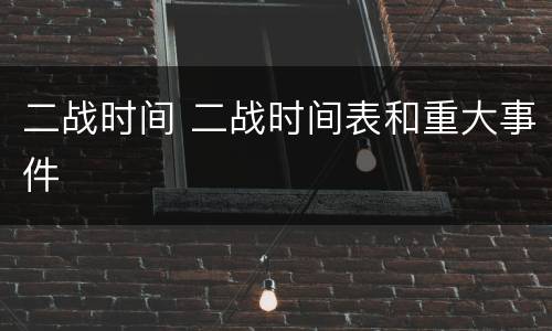 二战时间 二战时间表和重大事件