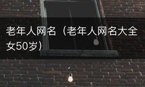 老年人网名（老年人网名大全女50岁）