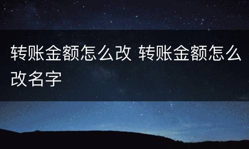 转账金额怎么改 转账金额怎么改名字
